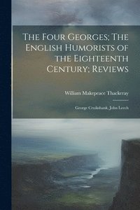 bokomslag The Four Georges; The English Humorists of the Eighteenth Century; Reviews