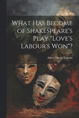 bokomslag What has Become of Shakespeare's Play "Love's Labour's won"?