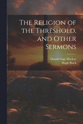 bokomslag The Religion of the Threshold, and Other Sermons