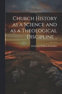 bokomslag Church History as a Science and as a Theological Discipline ..