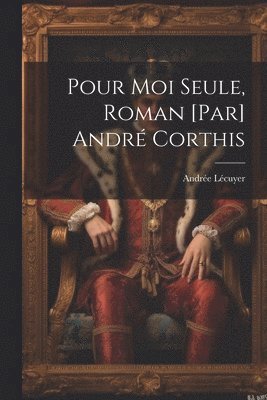 bokomslag Pour moi seule, roman [par] Andr Corthis