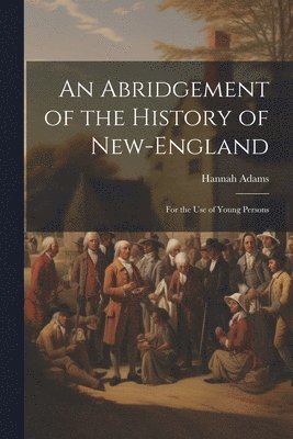 Hannah Adams - Abridgement of the History of New-England, Häftad