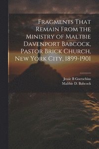 bokomslag Fragments That Remain From the Ministry of Maltbie Davenport Babcock, Pastor Brick Church, New York City, 1899-1901