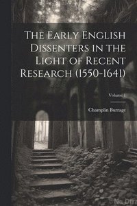 bokomslag The Early English Dissenters in the Light of Recent Research (1550-1641); Volume 1