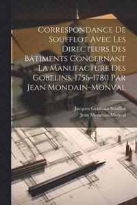 bokomslag Correspondance de Soufflot avec les directeurs des btiments concernant la manufacture des Gobelins, 1756-1780 par Jean Mondain-Monval