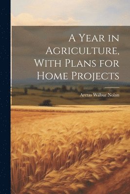 bokomslag A Year in Agriculture, With Plans for Home Projects