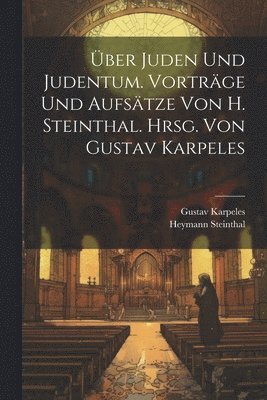 ber Juden und Judentum. Vortrge und Aufstze von H. Steinthal. Hrsg. von Gustav Karpeles 1