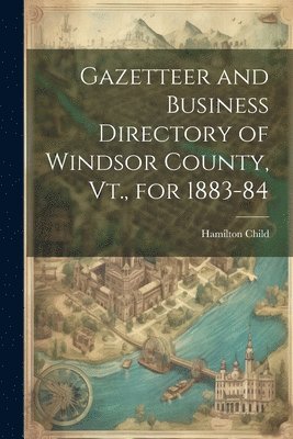 bokomslag Gazetteer and Business Directory of Windsor County, Vt., for 1883-84