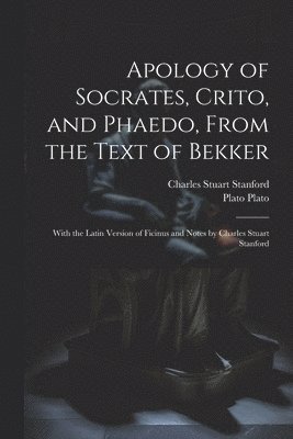 bokomslag Apology of Socrates, Crito, and Phaedo, From the Text of Bekker; With the Latin Version of Ficinus and Notes by Charles Stuart Stanford