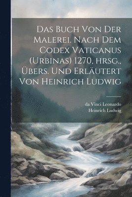 Heinrich Ludwig, Da Vinci Leonardo, da Vinci Leonardo - Buch von der Malerei. Nach dem Codex vaticanus (Urbinas) 1270, hrsg., übers. und erläutert von Heinrich Ludwig, Häftad