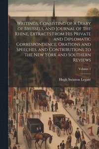 bokomslag Writings, Consisting of a Diary of Brussels, and Journal of the Rhine, Extracts From his Private and Diplomatic Correspondence, Orations and Speeches, and Contributions to the New York and Southern