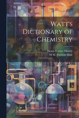 M M Pattison 1848-1931 Muir, Henry Forster Morely - Watt's Dictionary of Chemistry, Häftad
