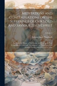 bokomslag Meditations and Contemplations on the Sufferings of Our Lord and Saviour Jesus Christ