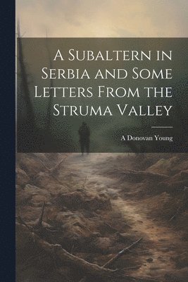 Subaltern in Serbia and Some Letters From the Struma Valley
