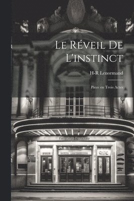 Le rveil de l'instinct; pice en trois actes 1