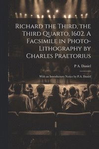 bokomslag Richard the Third, the Third Quarto, 1602. A Facsimile in Photo-lithography by Charles Praetorius; With an Introductory Notice by P.A. Daniel