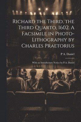 P a Daniel, P. a. Daniel, P A. Daniel, P. A. Daniel - Richard the Third, the Third Quarto, 1602. A Facsimile in Photo-lithography by Charles Praetorius; With an Introductory Notice by P.A. Daniel, Häftad