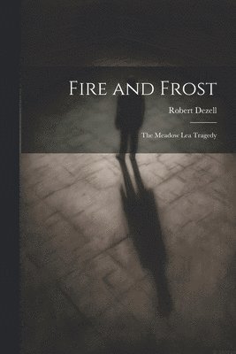 bokomslag Fire and Frost; the Meadow Lea Tragedy