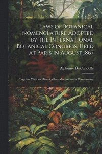 bokomslag Laws of Botanical Nomenclature Adopted by the International Botanical Congress, Held at Paris in August 1867; Together With an Historical Introduction and a Commentary