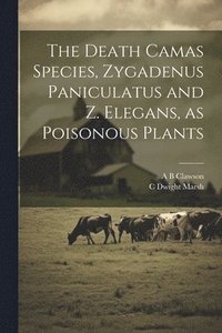 bokomslag The Death Camas Species, Zygadenus Paniculatus and Z. Elegans, as Poisonous Plants