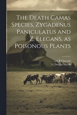 The Death Camas Species, Zygadenus Paniculatus and Z. Elegans, as Poisonous Plants 1