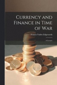 bokomslag Currency and Finance in Time of war; a Lecture