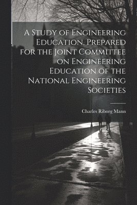 bokomslag Study of Engineering Education, Prepared for the Joint Committee on Engineering Education of the National Engineering Societies