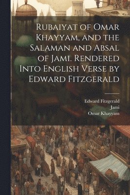 Rubaiyat of Omar Khayyam, and the Salaman and Absal of Jami. Rendered Into English Verse by Edward Fitzgerald 1