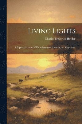 Charles Frederick Holder - Living Lights; a Popular Account of Phosphorescent Animals and Vegetables, Häftad