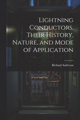 Richard Anderson - Lightning Conductors, Their History, Nature, and Mode of Application, Häftad