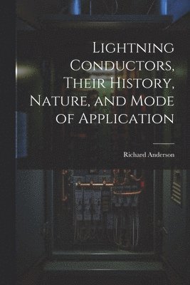 Lightning Conductors, Their History, Nature, and Mode of Application 1