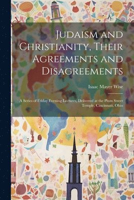 bokomslag Judaism and Christianity, Their Agreements and Disagreements