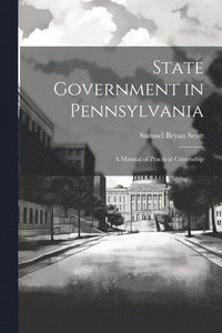 bokomslag State Government in Pennsylvania; a Manual of Practical Citizenship