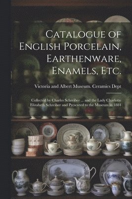 Catalogue of English Porcelain, Earthenware, Enamels, etc. 1