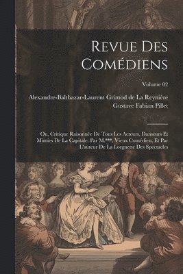 bokomslag Revue des comdiens; ou, Critique raisonne de tous les acteurs, danseurs et mimies de la capitale. Par M.***, vieux comdien, et par l'auteur de la Lorgnette des spectacles; Volume 02