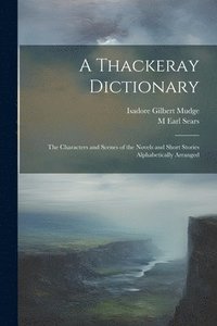 bokomslag A Thackeray Dictionary; the Characters and Scenes of the Novels and Short Stories Alphabetically Arranged