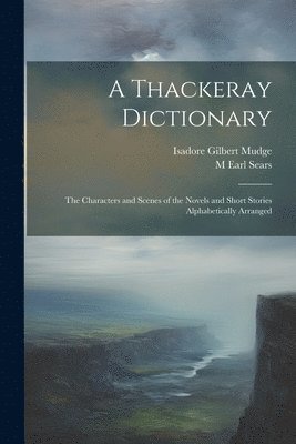 bokomslag A Thackeray Dictionary; the Characters and Scenes of the Novels and Short Stories Alphabetically Arranged