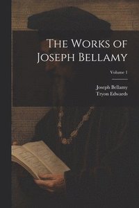 bokomslag The Works of Joseph Bellamy; Volume 1
