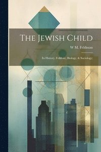 bokomslag Jewish Child; its History, Folklore, Biology, & Sociology;