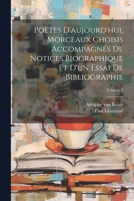 Potes d'aujourd'hui, morceaux choisis accompagns de notices biographique et d'un essai de bibliographie; Volume 2 1