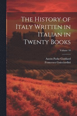 The History of Italy Written in Italian in Twenty Books; Volume 10 1