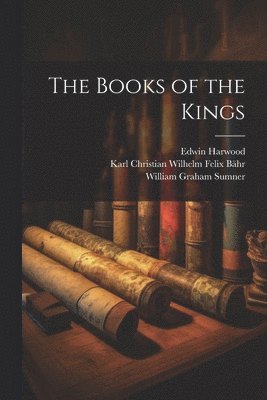 William Graham Sumner, Karl Christian Wilhelm Felix Bähr, Edwin Harwood - Books of the Kings, Häftad