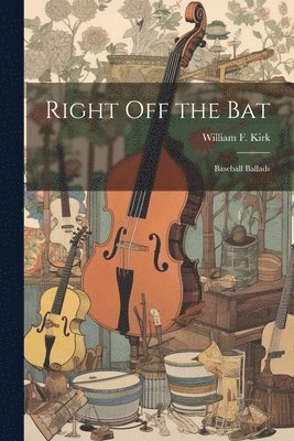 Right off the bat; Baseball Ballads 1