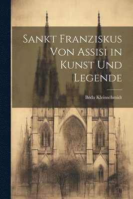 Beda Kleinschmidt - Sankt Franziskus von Assisi in Kunst und Legende, Häftad