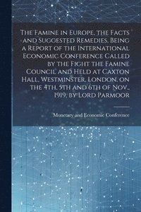 bokomslag The Famine in Europe, the Facts and Suggested Remedies, Being a Report of the International Economic Conference Called by the Fight the Famine Council and Held at Caxton Hall, Westminster, London, on