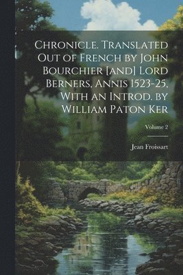 bokomslag Chronicle. Translated out of French by John Bourchier [and] Lord Berners, Annis 1523-25, With an Introd. by William Paton Ker; Volume 2