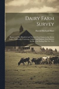 bokomslag Dairy Farm Survey; Report on one Hundred and Twenty-four Farms in the Arrow Lakes, Chilliwack, Courtenay, Ladner and Salmon Arm Districts for the Year Ending May 1st, 1921
