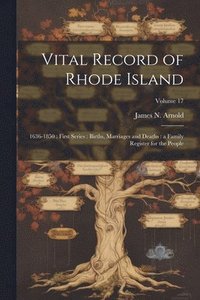 bokomslag Vital Record of Rhode Island: 1636-1850: First Series: Births, Marriages and Deaths: a Family Register for the People; Volume 17