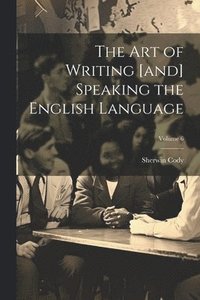 bokomslag The art of Writing [and] Speaking the English Language; Volume 6
