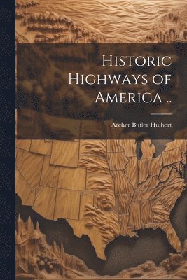 Archer Butler Hulbert - Historic Highways of America .., Häftad
